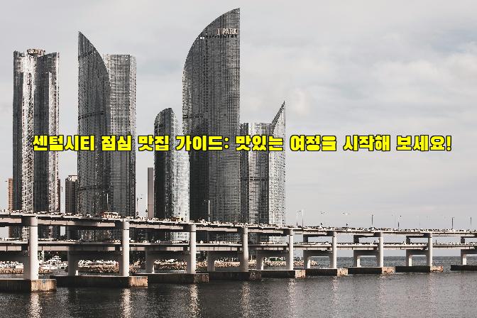 센텀시티 점심 맛집 가이드: 맛있는 여정을 시작해 보세요!